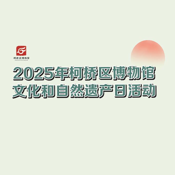 活动|2025年柯桥区博物馆文化和自然遗...
